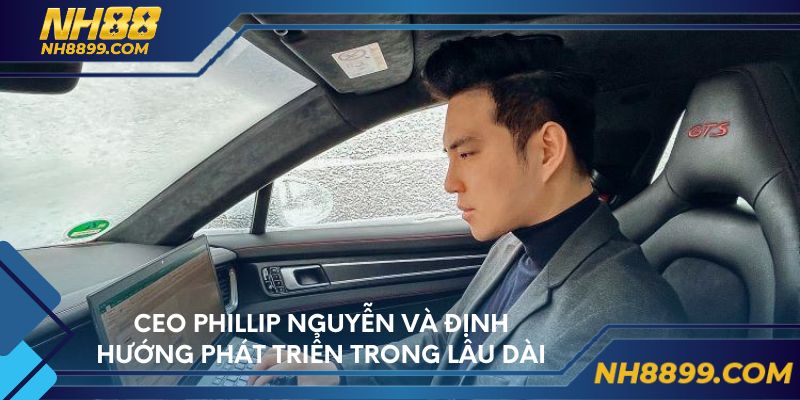 CEO Phillip Nguyễn và định hướng phát triển trong lâu dài