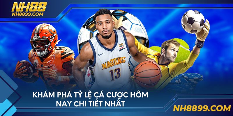 Khám phá tỷ lệ cá cược hôm nay chi tiết nhất