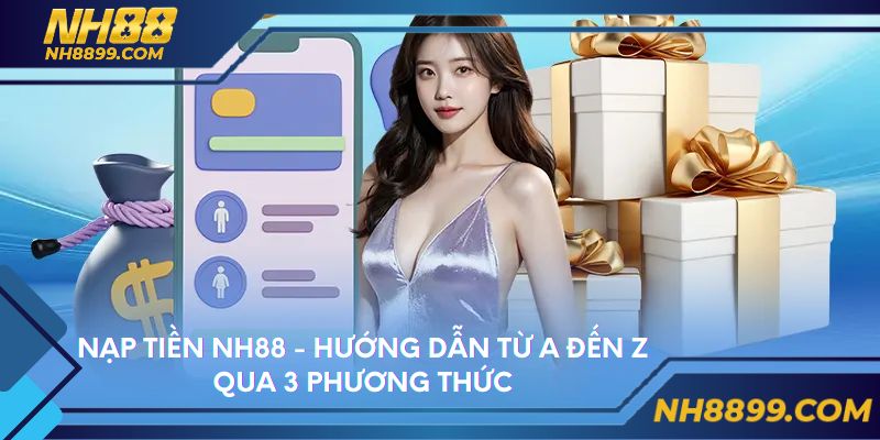 Nạp Tiền NH88 - Hướng Dẫn Từ A Đến Z Qua 3 Phương Thức