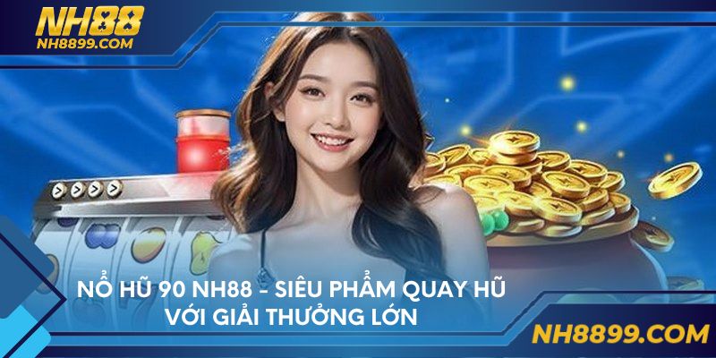 Nổ Hũ 90 NH88 - Siêu Phẩm Quay Hũ Với Giải Thưởng Lớn